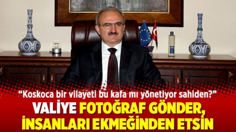 Valiye fotoğraf gönder, insanları ekmeğinden etsin