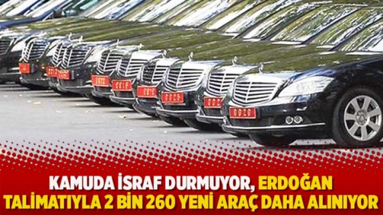 Kamuda israf durmuyor, Erdoğan talimatıyla 2 bin 260 yeni araç daha alınıyor