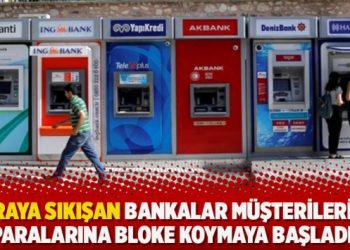 ‘Paraya sıkışan bankalar müşterilerinin paralarına bloke koymaya başladı’
