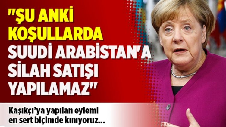 Merkel: Şu anki koşullarda Suudi Arabistan’a silah satışı yapılamaz
