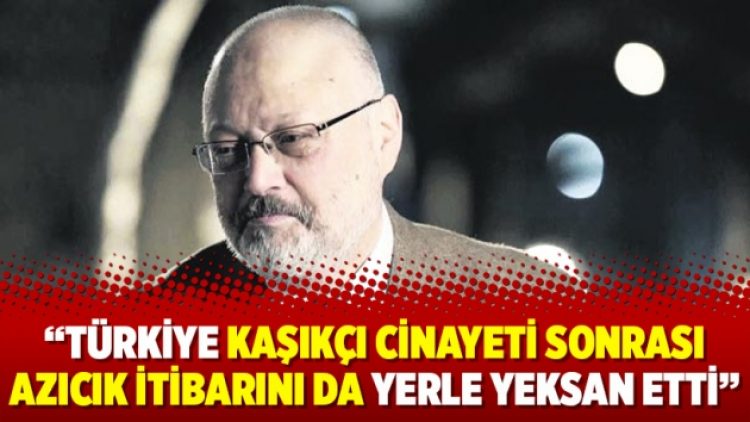 Türkiye Kaşıkçı cinayeti sonrası azıcık itibarını da yerle yeksan etti