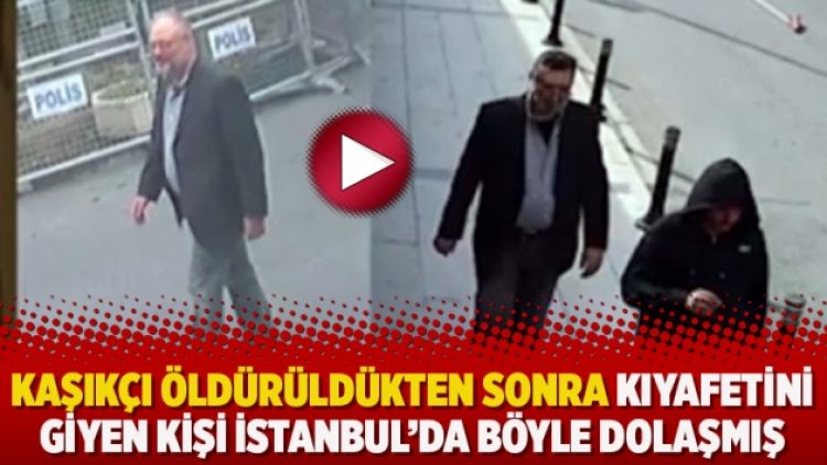 Kaşıkçı öldürüldükten sonra kıyafetini giyen kişi İstanbul’da böyle dolaşmış