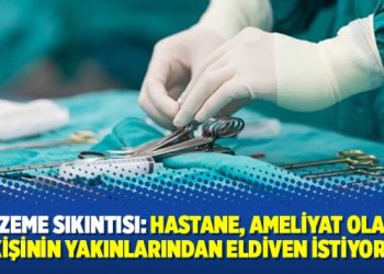 Malzeme sıkıntısı: Hastane, ameliyat olacak kişinin yakınlarından eldiven istiyor!