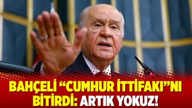 Bahçeli “Cumhur İttifakı”nı bitirdi: Artık yokuz!