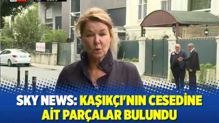 Sky News: Kaşıkçı’nın cesedine ait parçalar bulundu