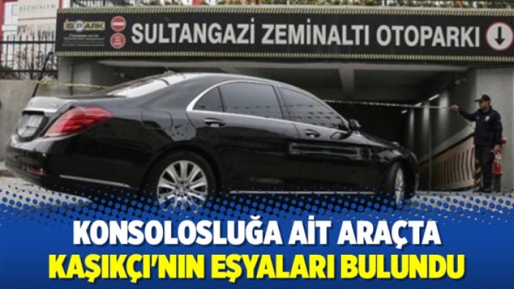Konsolosluğa ait araçta Kaşıkçı’nın eşyaları bulundu