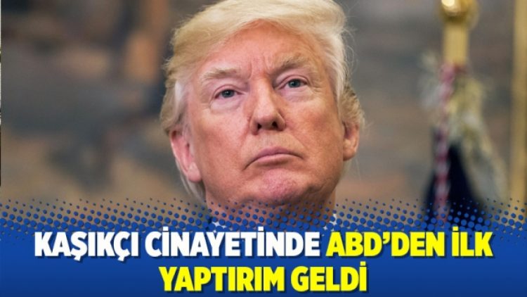Kaşıkçı cinayetinde ABD’den ilk yaptırım geldi