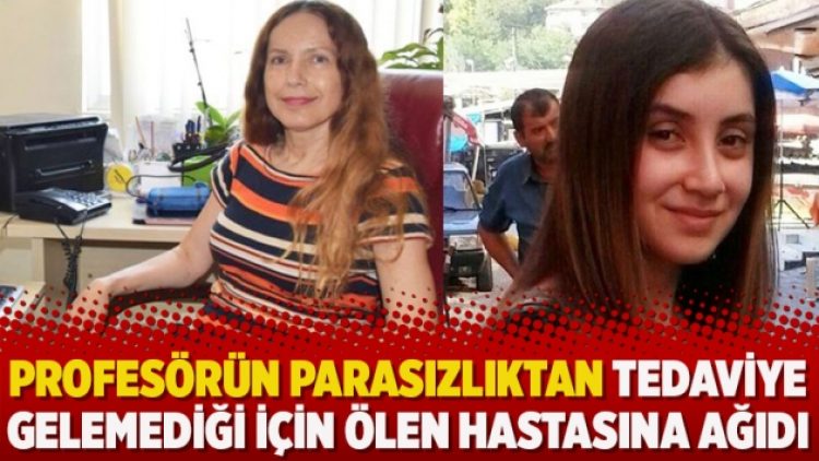 Profesörün parasızlıktan tedaviye gelemediği için ölen hastasına ağıdı