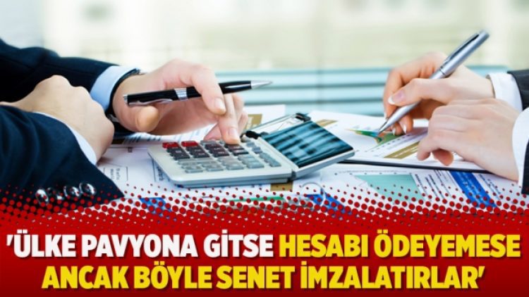 ‘Ülke pavyona gitse hesabı ödeyemese ancak böyle senet imzalatırlar’