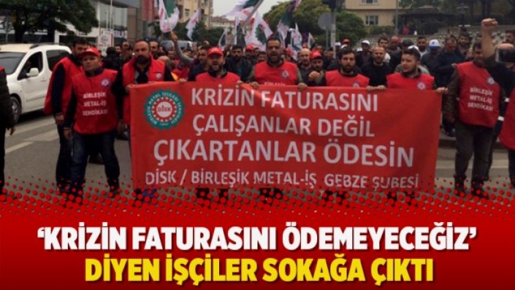 ‘Krizin faturasını ödemeyeceğiz’ diyen işçiler sokağa çıktı