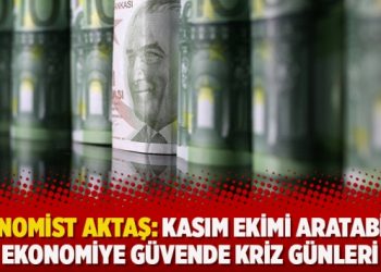Ekonomist Aktaş: Kasım ekimi aratabilir, ekonomiye güvende kriz günleri