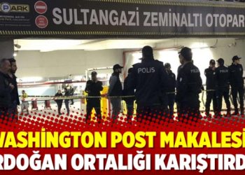 Washington Post makalesi: Erdoğan ortalığı karıştırdı!