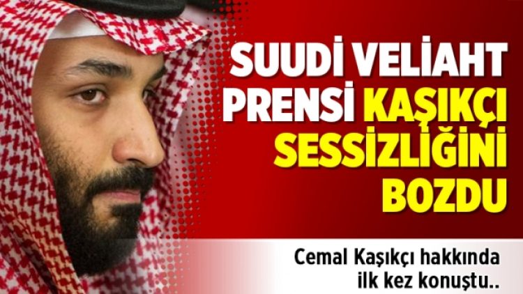 Suudi Veliaht Prensi Kaşıkçı sessizliğini bozdu