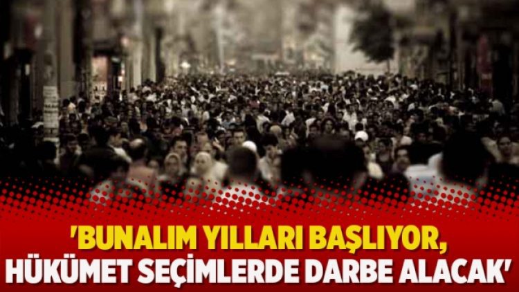 ‘Bunalım yılları başlıyor, hükümet seçimlerde darbe alacak’