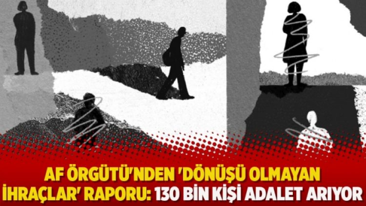 Af Örgütü’nden ‘Dönüşü olmayan ihraçlar’ raporu: 130 bin kişi adalet arıyor