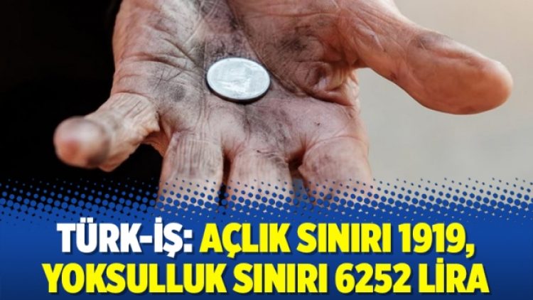 Türk-İş: Açlık sınırı 1919, yoksulluk sınırı 6252 lira