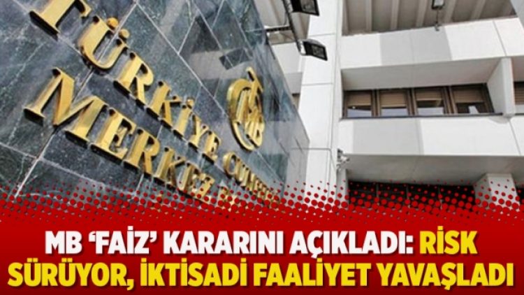 MB ‘faiz’ kararını açıkladı: Risk sürüyor, iktisadi faaliyet yavaşladı