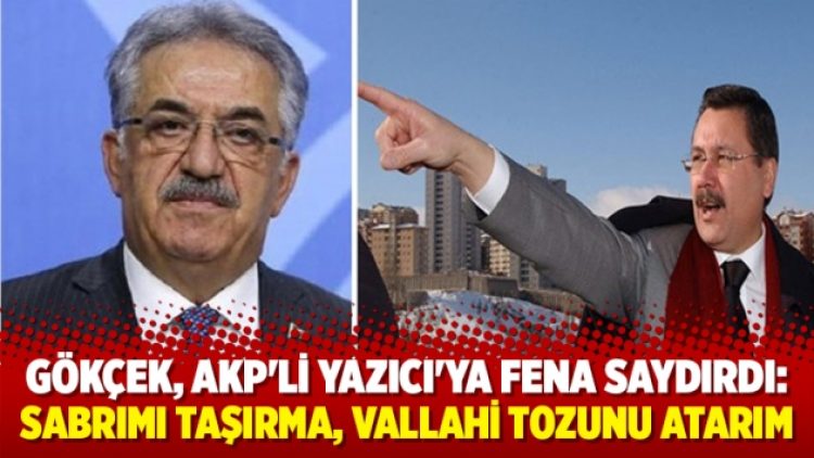 Gökçek’ten AKP’li Yazıcı’ya: Sabrımı taşırma, vallahi tozunu atarım