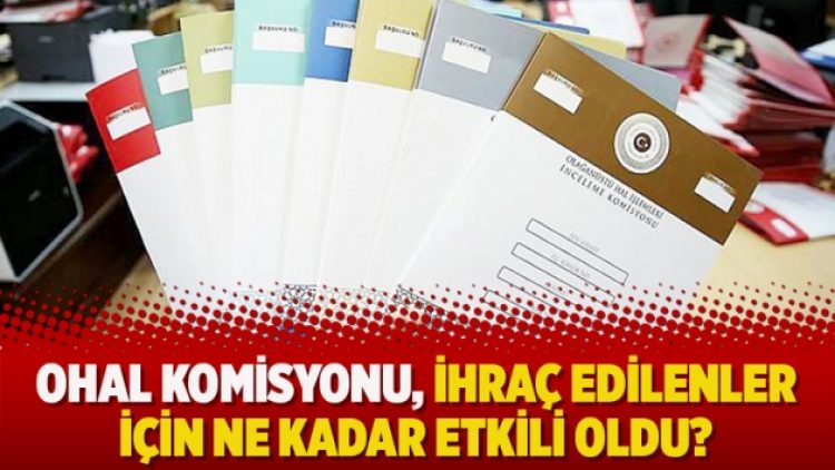 OHAL Komisyonu, ihraç edilenler için ne kadar etkili oldu?