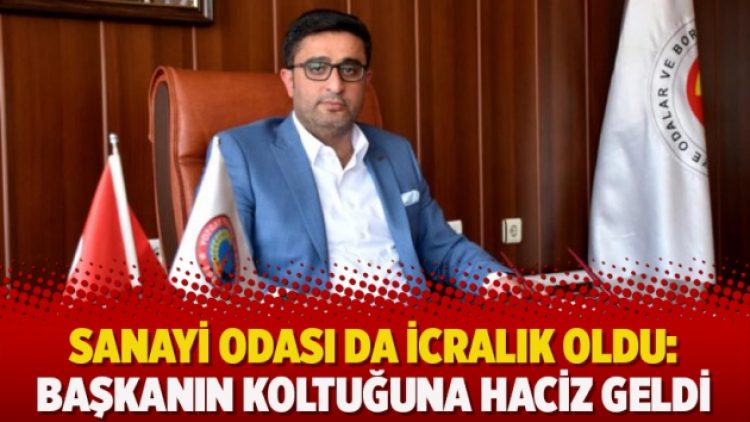 Sanayi Odası da icralık oldu: Başkanın koltuğuna haciz geldi