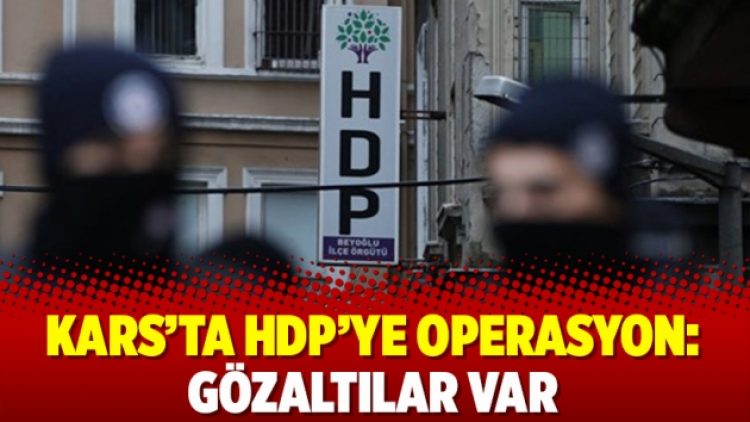 Kars’ta HDP’ye operasyon: Gözaltılar var