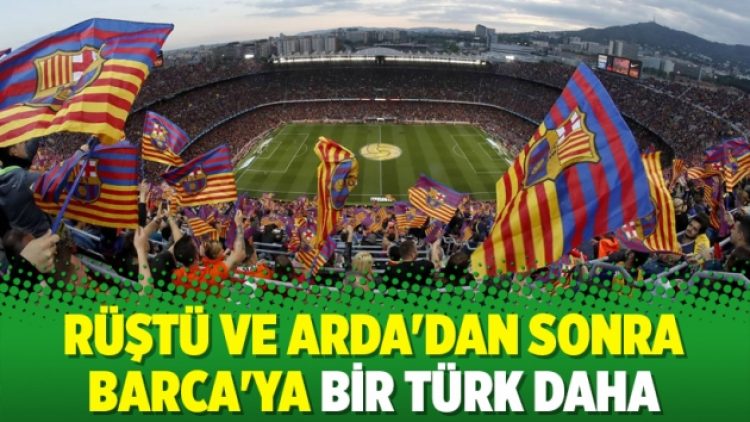 Rüştü ve Arda’dan sonra Barca’ya bir Türk daha