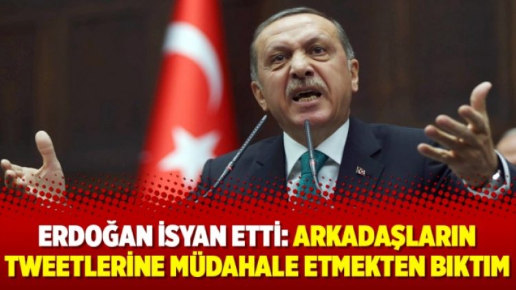 Erdoğan isyan etti: Arkadaşların tweetlerine müdahale etmekten bıktım