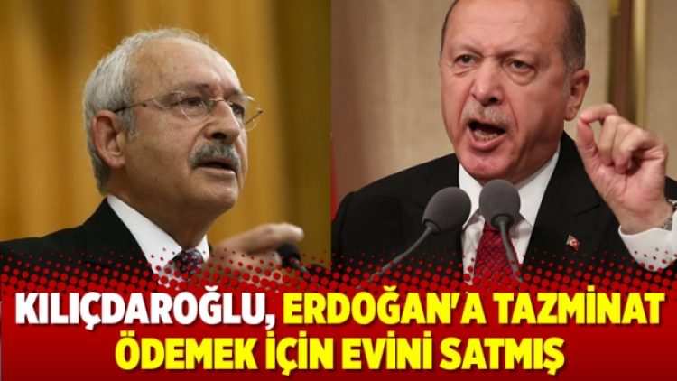 Kılıçdaroğlu, Erdoğan’a tazminat ödemek için evini satmış