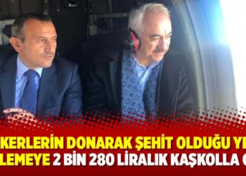 Askerlerin donarak şehit olduğu yeri incelemeye 2 bin 280 liralık kaşkolla gitti