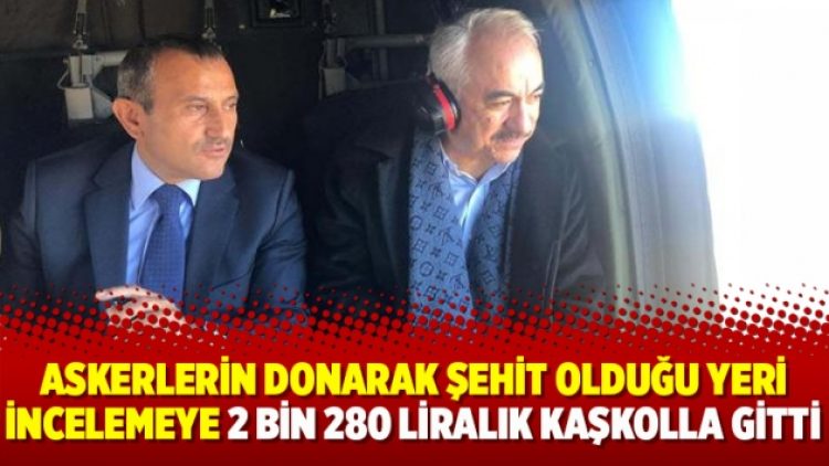 Askerlerin donarak şehit olduğu yeri incelemeye 2 bin 280 liralık kaşkolla gitti