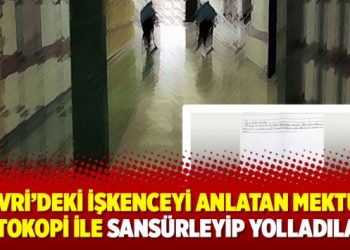 Silivri’deki işkenceyi anlatan mektubu fotokopi ile sansürleyip yolladılar!