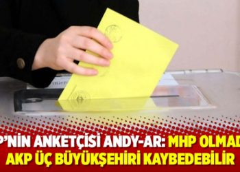 Andy-Ar: MHP olmadan AKP üç büyükşehiri kaybedebilir