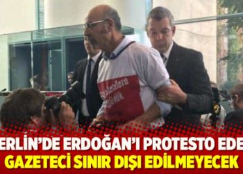 Berlin’de Erdoğan’ı protesto eden gazeteci sınır dışı edilmeyecek