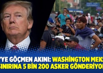 ABD’ye göçmen akını: Washington Meksika sınırına 5 bin 200 asker gönderiyor
