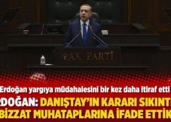 Erdoğan: Danıştay’ın kararı sıkıntılı bizzat muhataplarına ifade ettik