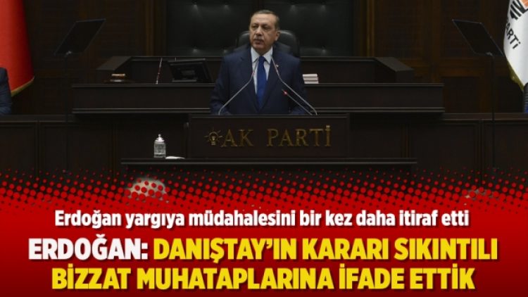 Erdoğan: Danıştay’ın kararı sıkıntılı bizzat muhataplarına ifade ettik