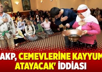‘AKP, cemevlerine kayyum atayacak’ iddiası