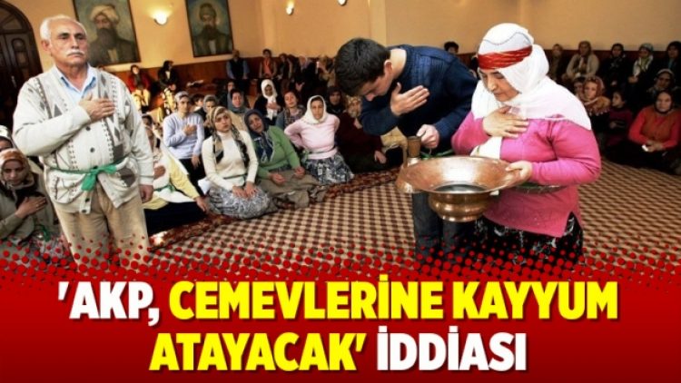 ‘AKP, cemevlerine kayyum atayacak’ iddiası