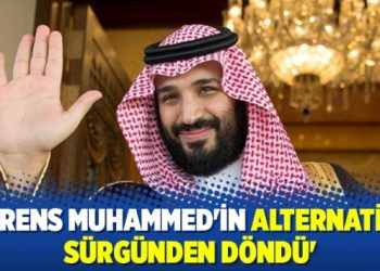 ‘Prens Muhammed’in alternatifi sürgünden döndü’