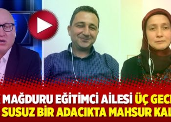 KHK mağduru eğitimci ailesi üç gece aç ve susuz bir adacıkta mahsur kaldı