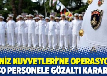 Deniz Kuvvetleri’ne operasyon: 30 personele gözaltı kararı