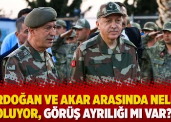 ‘Erdoğan ve Akar arasında neler oluyor, görüş ayrılığı mı var?’