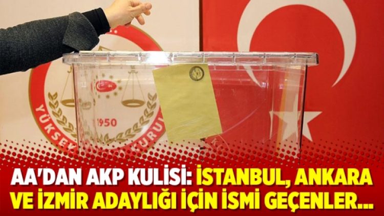 AA’dan AKP kulisi: İşte İstanbul, Ankara ve İzmir adayı