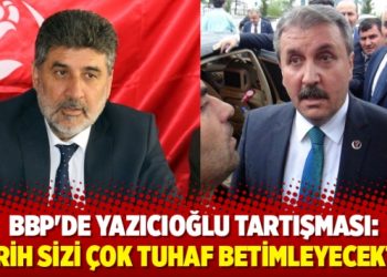 BBP’de Yazıcıoğlu tartışması: “Tarih sizi çok tuhaf betimleyecektir”