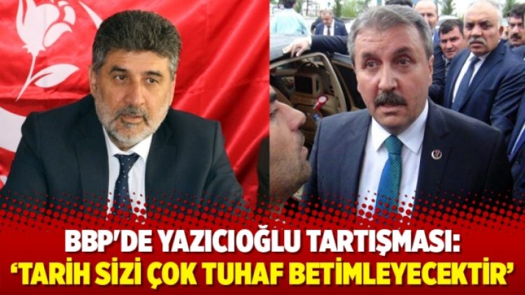 BBP’de Yazıcıoğlu tartışması: “Tarih sizi çok tuhaf betimleyecektir”