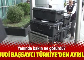 Suudi başsavcı Türkiye’den ayrıldı: Yanında bakın ne götürdü?