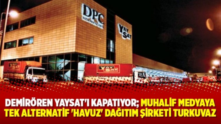 Demirören Yaysat’ı kapatıyor; muhalif medyaya tek alternatif ‘havuz’ dağıtım şirketi Turkuvaz
