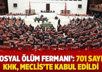 ‘Sosyal ölüm fermanı’: 701 sayılı KHK, Meclis’te kabul edildi