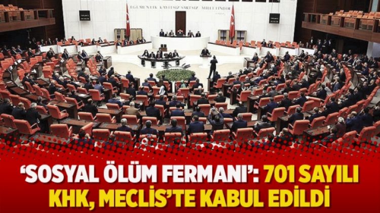 ‘Sosyal ölüm fermanı’: 701 sayılı KHK, Meclis’te kabul edildi