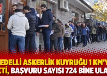 Bedelli askerlik kuyruğu 1 km’yi geçti, başvuru sayısı 724 bine ulaştı